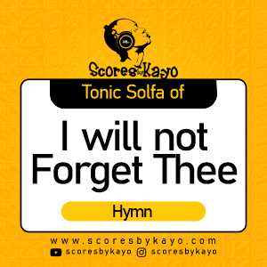 Tonic Solfa of I will not forget thee Hymn