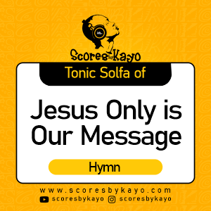 Tonic Solfa of Jesus Only is our Message Hymn