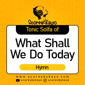 Tonic Solfa of What Shall We Do Today Nigerian Song